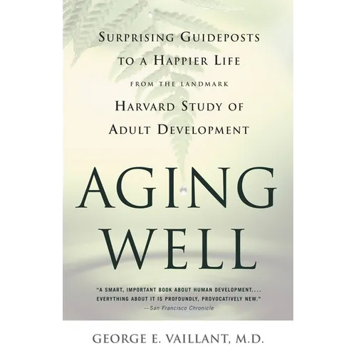 Aging Well: Surprising Guideposts to a Happier Life from the Landmark Study of Adult Development - Paperback