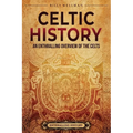 Celtic History: An Enthralling Overview of the Celts - Paperback