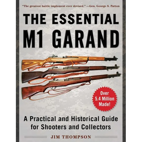 The Essential M1 Garand: A Practical and Historical Guide for Shooters and Collectors - Paperback