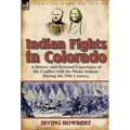 Indian Fights in Colorado: A History and Personal Experience of the Conflict with the Plains Indians During the 19th Century - Hardcover