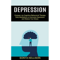 Depression: Daily Meditations to Overcome Depression and Relieve Your Stress (Conquer via Cognitive Behavioral Therapy) - Paperback