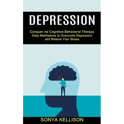 Depression: Daily Meditations to Overcome Depression and Relieve Your Stress (Conquer via Cognitive Behavioral Therapy) - Paperback