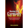 Burning Evil Garments: Prayers That Destroy Evil Garments, Deliverance, Breakthroughs And God's Favour Into Your Life - Paperback