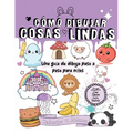 Cómo Dibujar Cosas Lindas: Una guía de dibujo paso a paso para niños - Paperback
