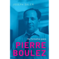 Pierre Boulez: The Formative Years - Hardcover