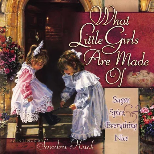 What Little Girls Are Made of: Sugar, Spice, and Everything Nice - Hardcover