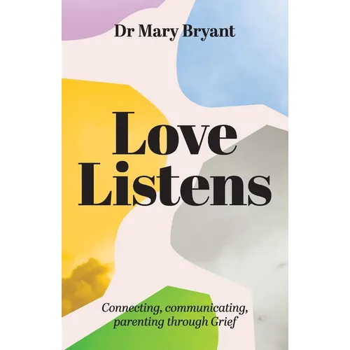 Love Listens: Connecting, Communicating, Parenting through Grief - Paperback