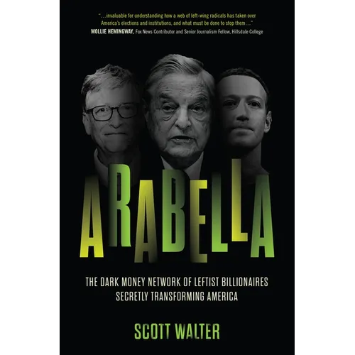 Arabella: The Dark Money Network of Leftist Billionaires Secretly Transforming America - Hardcover