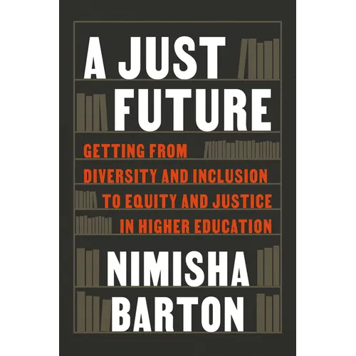 A Just Future: Getting from Diversity and Inclusion to Equity and Justice in Higher Education - Paperback