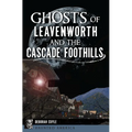Ghosts of Leavenworth and the Cascade Foothills - Paperback