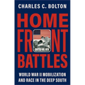 Home Front Battles: World War II Mobilization and Race in the Deep South - Hardcover