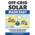 Off Grid Solar Made Easy: Do It Yourself Your Stand-Alone Solar System for Tiny Houses, Motorhomes and Vans - Solar System Design and Installati - Paperback