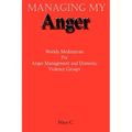 Managing My Anger: Weekly Meditations For Anger Management and Domestic Violence Groups - Paperback