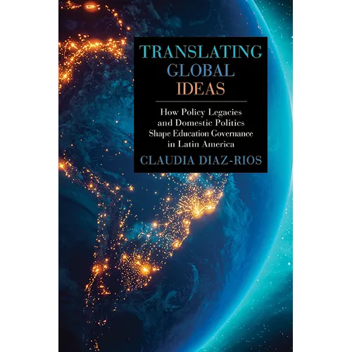 Translating Global Ideas: How Policy Legacies and Domestic Politics Shape Education Governance in Latin America - Paperback