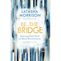 Be the Bridge: Pursuing God's Heart for Racial Reconciliation - Paperback