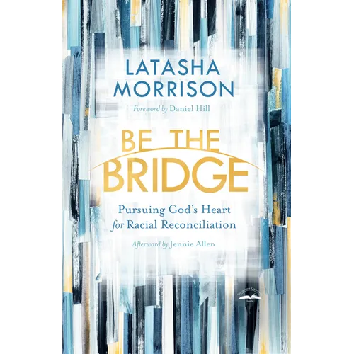 Be the Bridge: Pursuing God's Heart for Racial Reconciliation - Paperback