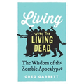 Living with the Living Dead: The Wisdom of the Zombie Apocalypse - Hardcover