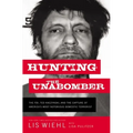 Hunting the Unabomber: The FBI, Ted Kaczynski, and the Capture of America's Most Notorious Domestic Terrorist - Hardcover