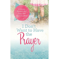 I Don't Want to Have the Prayer: A Messy Pastor's Kid Does Her Memory Work - Paperback