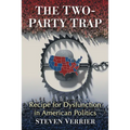The Two-Party Trap: Recipe for Dysfunction in American Politics - Paperback