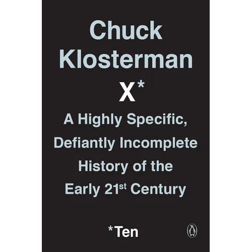 Chuck Klosterman X: A Highly Specific, Defiantly Incomplete History of the Early 21st Century - Paperback