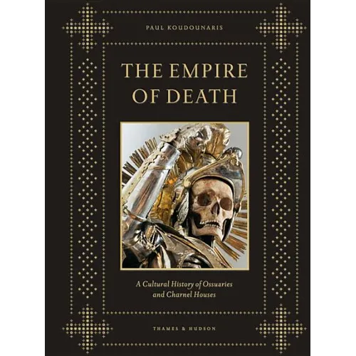 Empire of Death: A Cultural History of Ossuaries and Charnel Houses - Hardcover