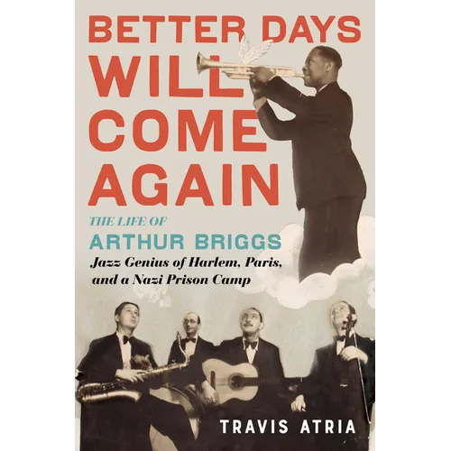 Better Days Will Come Again: The Life of Arthur Briggs, Jazz Genius of Harlem, Paris, and a Nazi Prison Camp - Hardcover