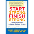 Start Strong, Finish Strong: Prescriptions for a Lifetime of Great Health - Paperback