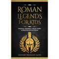 Roman Legends For Kids: Emperors, Gladiators, Heroes, Myths & More from Ancient Rome - Paperback