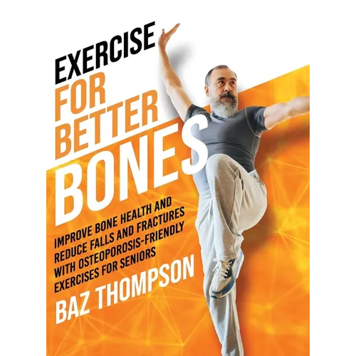 Exercise for Better Bones: Improve Bone Health and Reduce Falls and Fractures With Osteoporosis-Friendly Exercises for Seniors - Hardcover