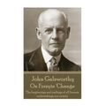 John Galsworthy - On Forsyte 'Change: "The beginnings and endings of all human undertakings are untidy" - Paperback