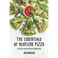 The Essentials of Meatless Pizza: Pizza for Vegetarians - Paperback