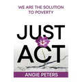 Just ACT: We Are the Solution to Poverty - Paperback
