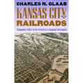 Kansas City and the Railroads: Community Policy in the Growth of a Regional Metropolis - Paperback