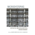 Microdystopias: Aesthetics and Ideologies in a Broken Moment - Hardcover