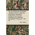 The Art and Practice of Printing - Dealing with the Composing Department, Mechanical Composition, Letterpress Printing in all its Branches, Lithograph - Paperback