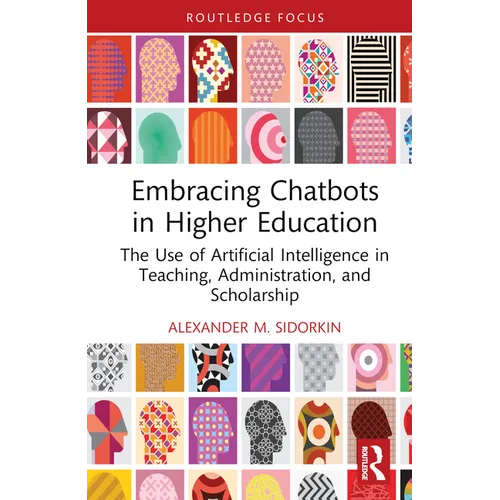 Embracing Chatbots in Higher Education: The Use of Artificial Intelligence in Teaching, Administration, and Scholarship - Hardcover