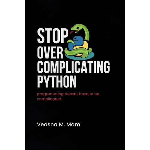 Stop Overcomplicating Python: Programming Doesn't Have to Be Complicated - Paperback
