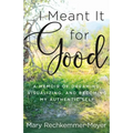 I Meant It for Good: A Memoir of Dreaming, Visualizing, and Becoming My Authentic Self - Paperback