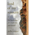 Land of My Sojourn: The Landscape of a Faith Lost and Found - Hardcover
