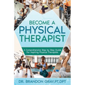 Become a Physical Therapist: A Comprehensive Step-by-Step Guide for Aspiring Physical Therapists - Paperback