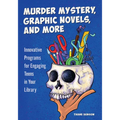 Murder Mystery, Graphic Novels, and More: Innovative Programs for Engaging Teens in Your Library - Paperback