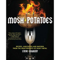 Mosh Potatoes: Recipes, Anecdotes, and Mayhem from the Heavyweights of Heavy Metal - Paperback