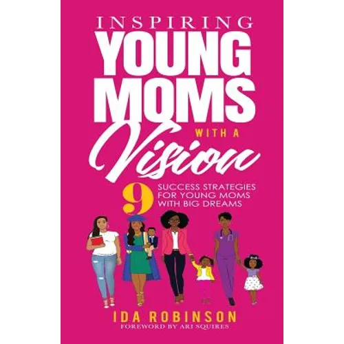 Inspiring Young Moms with a Vision: 9 Success Strategies for Young Moms with Big Dreams - Paperback