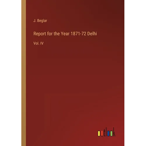 Report for the Year 1871-72 Delhi: Vol. IV - Paperback