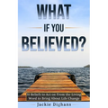 What if you Believed?: 31 Beliefs to Act on From the Living Word to Bring About Life Change - Paperback