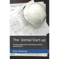The Dental Start-up: The sequential process of opening a successful dental practice. - Paperback