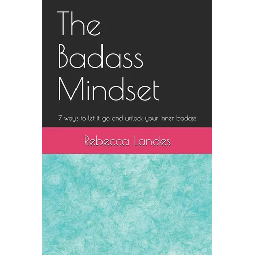 The Badass Mindset: 7 Ways To Let It Go And Unlock Your Inner Badass - Paperback