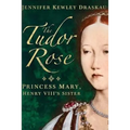 The Tudor Rose: Princess Mary, Henry VIII's Sister - Paperback