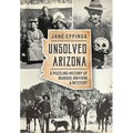 Unsolved Arizona: A Puzzling History of Murder, Mayhem & Mystery - Paperback